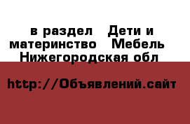  в раздел : Дети и материнство » Мебель . Нижегородская обл.